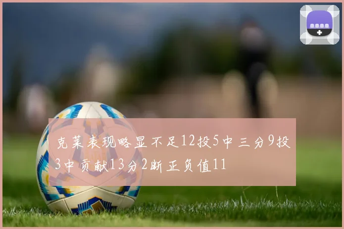 克莱表现略显不足12投5中三分9投3中贡献13分2断正负值11