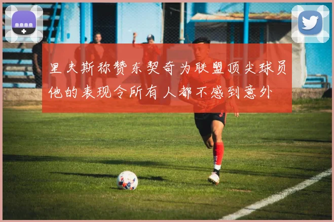 里夫斯称赞东契奇为联盟顶尖球员他的表现令所有人都不感到意外