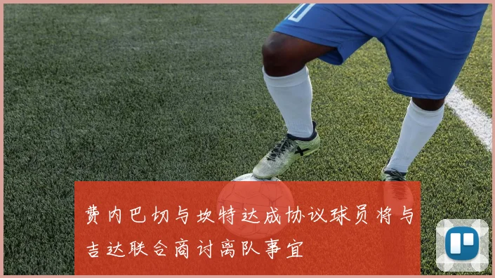 费内巴切与坎特达成协议球员将与吉达联合商讨离队事宜