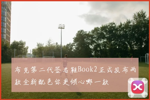 布克第二代签名鞋Book2正式发布两款全新配色你更倾心哪一款